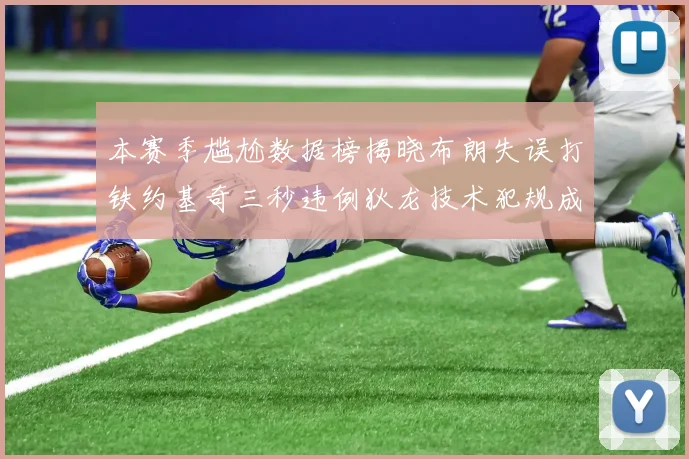本赛季尴尬数据榜揭晓布朗失误打铁约基奇三秒违例狄龙技术犯规成王